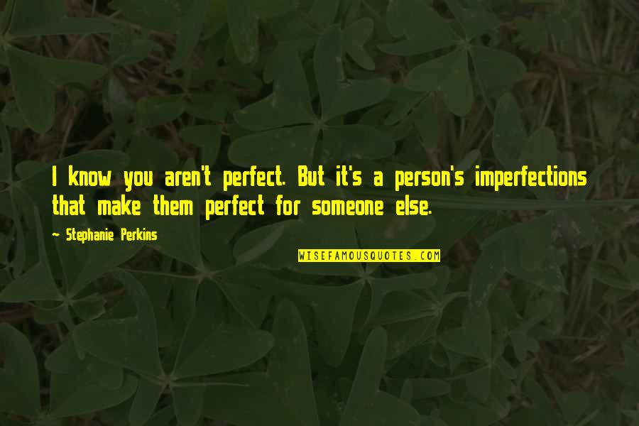 Minced Quotes By Stephanie Perkins: I know you aren't perfect. But it's a