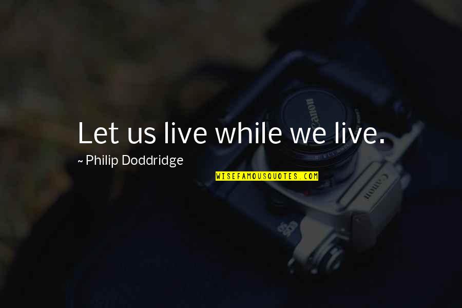 Mincer Ford Quotes By Philip Doddridge: Let us live while we live. Mincer Ford Quotes By Philip Doddridge: Let us live while we live.