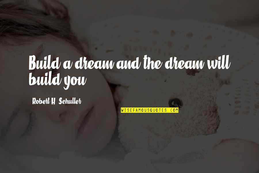 Minces To Society Quotes By Robert H. Schuller: Build a dream and the dream will build Minces To Society Quotes By Robert H. Schuller: Build a dream and the dream will build