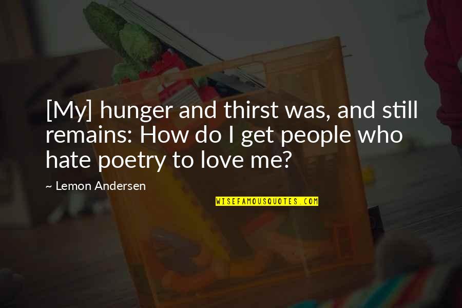 Minchella Law Quotes By Lemon Andersen: [My] hunger and thirst was, and still remains: