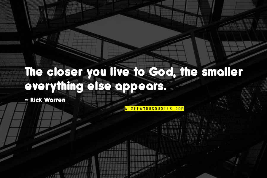 Minchew Construction Quotes By Rick Warren: The closer you live to God, the smaller
