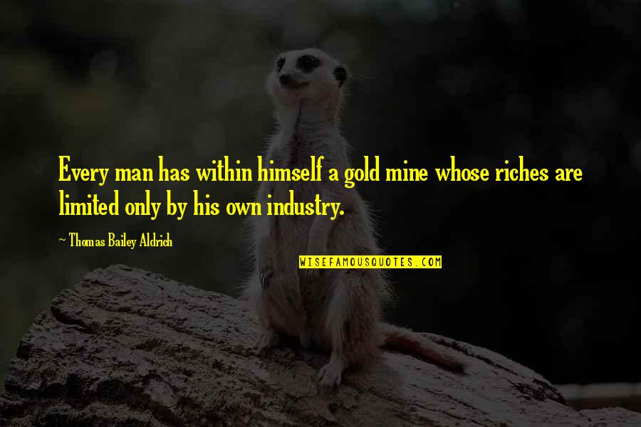 Minchi Dog Quotes By Thomas Bailey Aldrich: Every man has within himself a gold mine Minchi Dog Quotes By Thomas Bailey Aldrich: Every man has within himself a gold mine