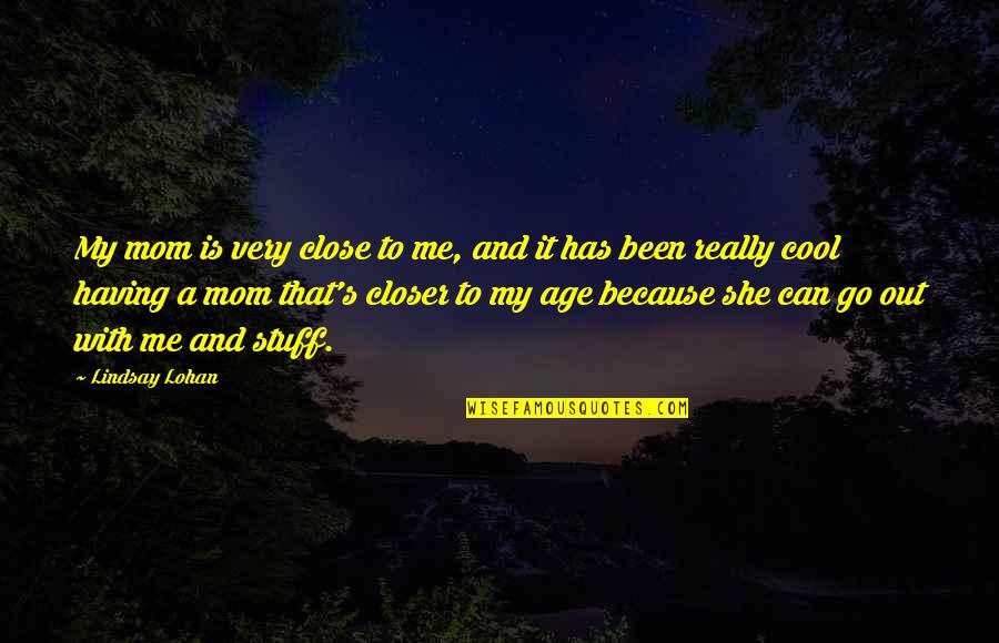 Mincho Jordanov Quotes By Lindsay Lohan: My mom is very close to me, and Mincho Jordanov Quotes By Lindsay Lohan: My mom is very close to me, and