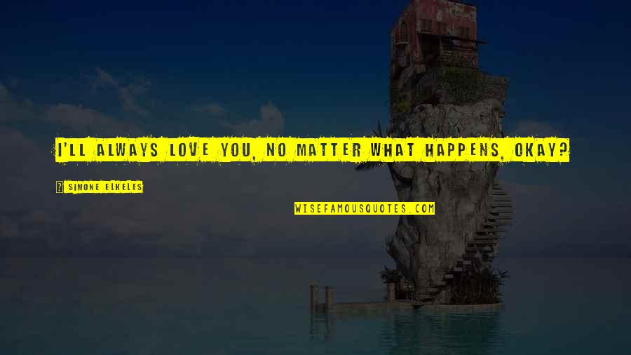 Mincho Jordanov Quotes By Simone Elkeles: I'll always love you, no matter what happens, Mincho Jordanov Quotes By Simone Elkeles: I'll always love you, no matter what happens,