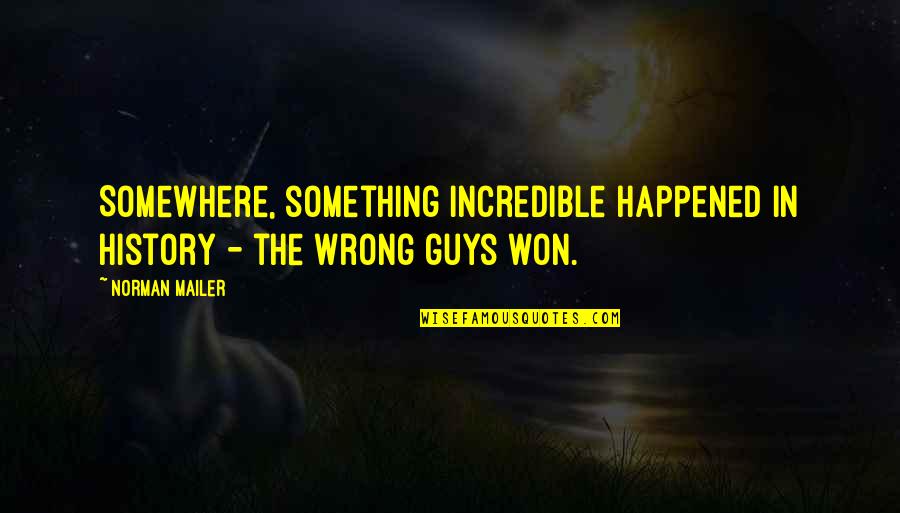 Minciar Quotes By Norman Mailer: Somewhere, something incredible happened in history - the