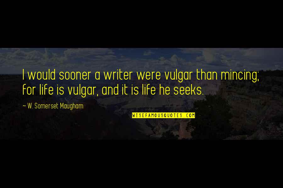 Mincing Quotes By W. Somerset Maugham: I would sooner a writer were vulgar than