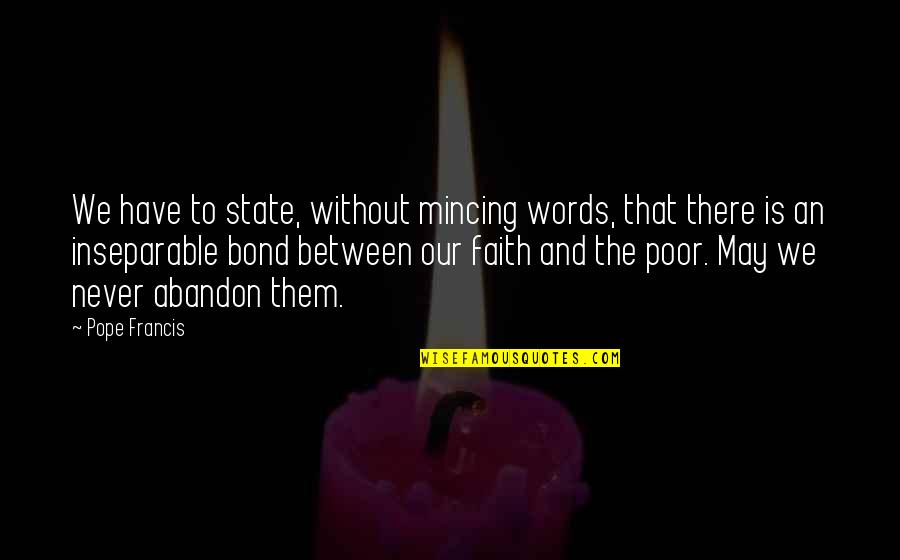 Mincing Words Quotes By Pope Francis: We have to state, without mincing words, that