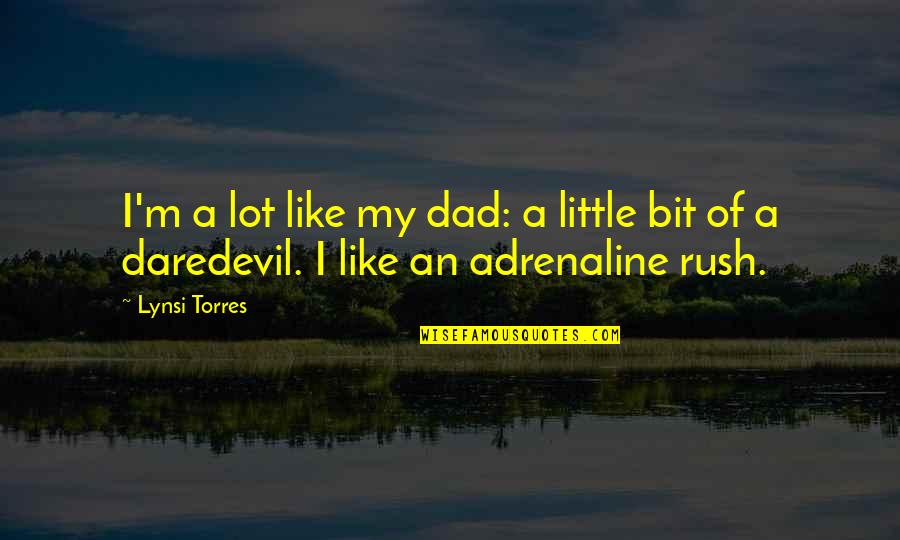 Minciuna Quotes By Lynsi Torres: I'm a lot like my dad: a little