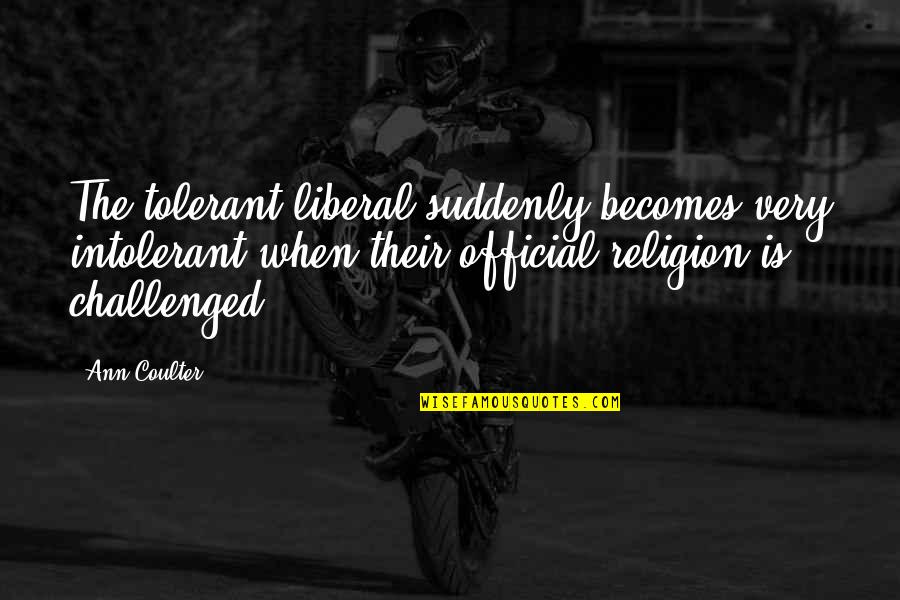 Minciuna Sta Quotes By Ann Coulter: The tolerant liberal suddenly becomes very intolerant when Minciuna Sta Quotes By Ann Coulter: The tolerant liberal suddenly becomes very intolerant when