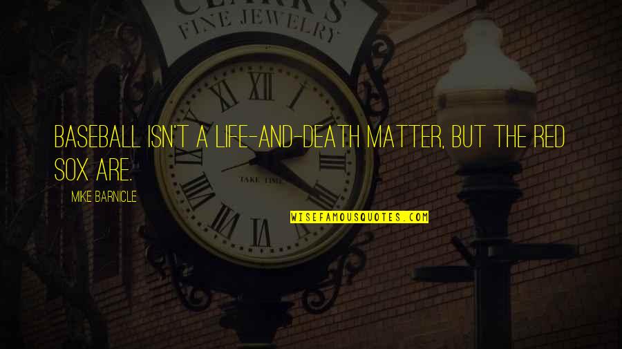 Minciuna Sta Quotes By Mike Barnicle: Baseball isn't a life-and-death matter, but the Red Minciuna Sta Quotes By Mike Barnicle: Baseball isn't a life-and-death matter, but the Red