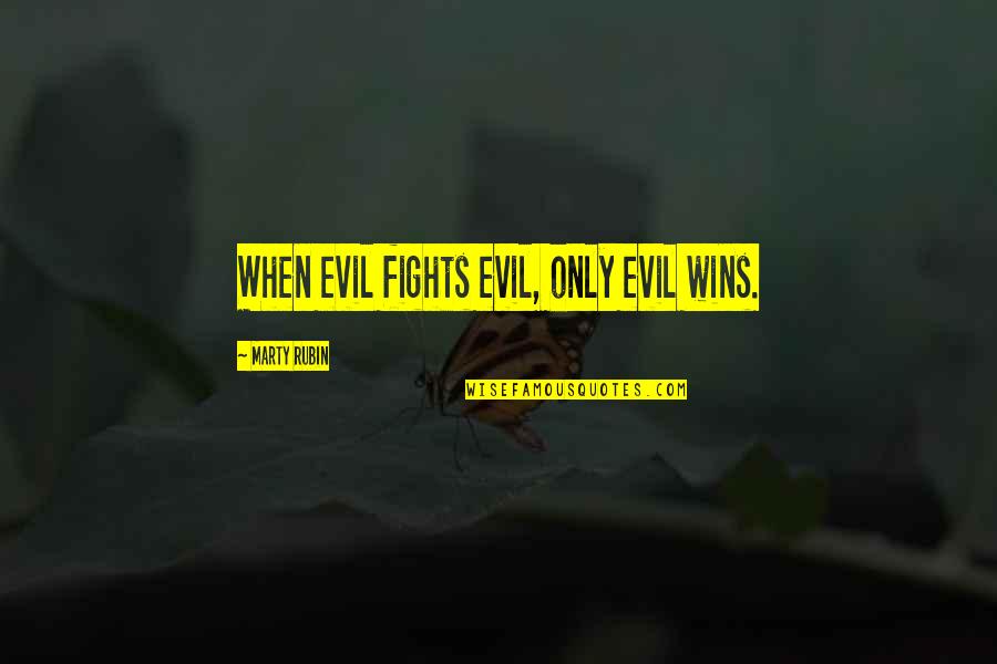 Minciunele Quotes By Marty Rubin: When evil fights evil, only evil wins. Minciunele Quotes By Marty Rubin: When evil fights evil, only evil wins.