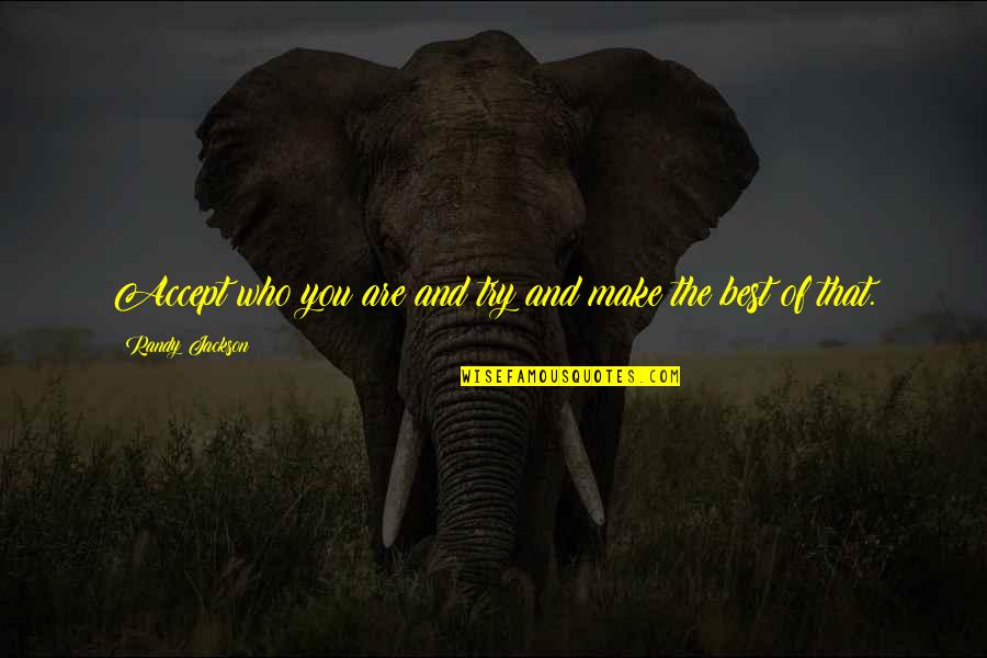 Minciunele Quotes By Randy Jackson: Accept who you are and try and make Minciunele Quotes By Randy Jackson: Accept who you are and try and make