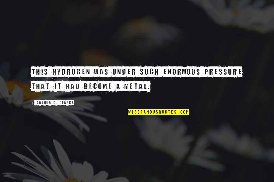 Minckelersparking Quotes By Arthur C. Clarke: This hydrogen was under such enormous pressure that