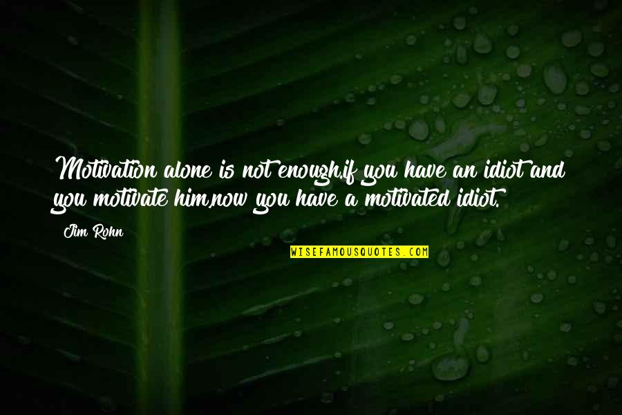 Minckelersparking Quotes By Jim Rohn: Motivation alone is not enough.if you have an