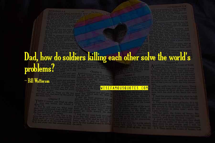 Minckelersstraat Quotes By Bill Watterson: Dad, how do soldiers killing each other solve Minckelersstraat Quotes By Bill Watterson: Dad, how do soldiers killing each other solve