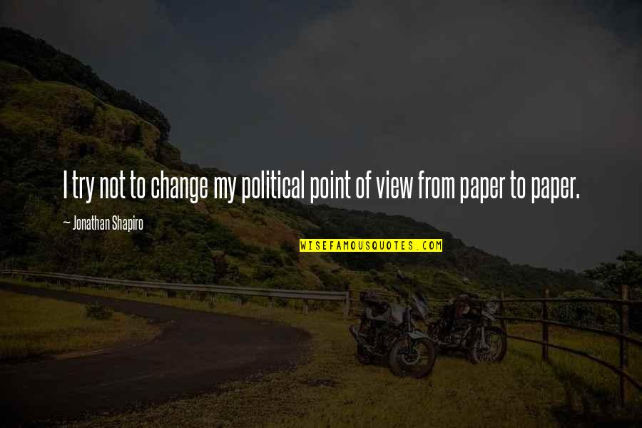 Mincklers Quotes By Jonathan Shapiro: I try not to change my political point