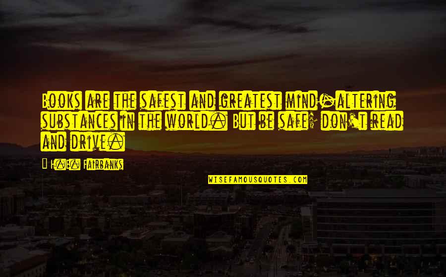 Mind Altering Quotes By H.E. Fairbanks: Books are the safest and greatest mind-altering substances Mind Altering Quotes By H.E. Fairbanks: Books are the safest and greatest mind-altering substances