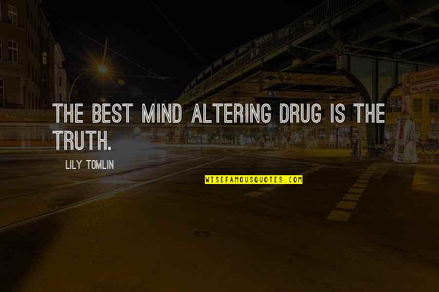 Mind Altering Quotes By Lily Tomlin: The best mind altering drug is the truth. Mind Altering Quotes By Lily Tomlin: The best mind altering drug is the truth.