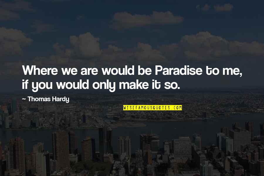 Mind Altering Quotes By Thomas Hardy: Where we are would be Paradise to me,