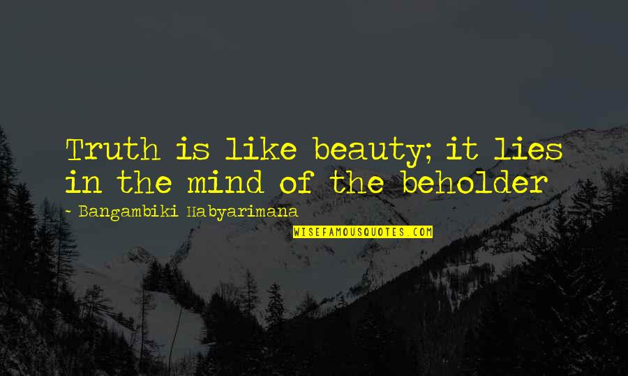 Mind And Beauty Quotes By Bangambiki Habyarimana: Truth is like beauty; it lies in the