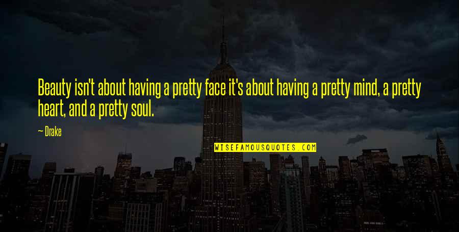 Mind And Beauty Quotes By Drake: Beauty isn't about having a pretty face it's