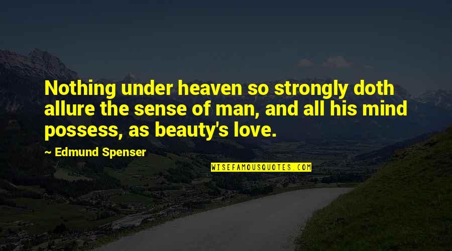 Mind And Beauty Quotes By Edmund Spenser: Nothing under heaven so strongly doth allure the
