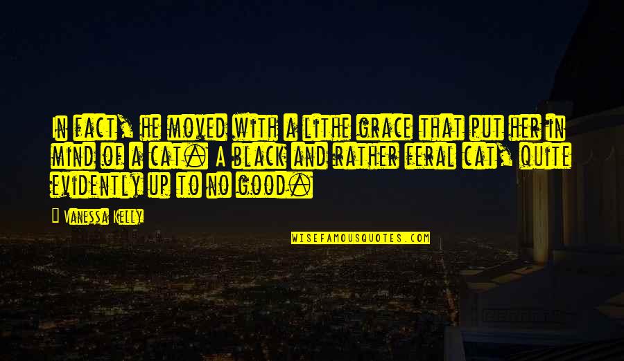 Mind And Beauty Quotes By Vanessa Kelly: In fact, he moved with a lithe grace