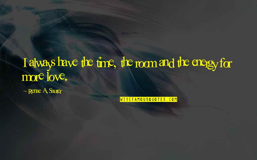 Mind And Body Motivational Quotes By Renae A. Sauter: I always have the time, the room and Mind And Body Motivational Quotes By Renae A. Sauter: I always have the time, the room and