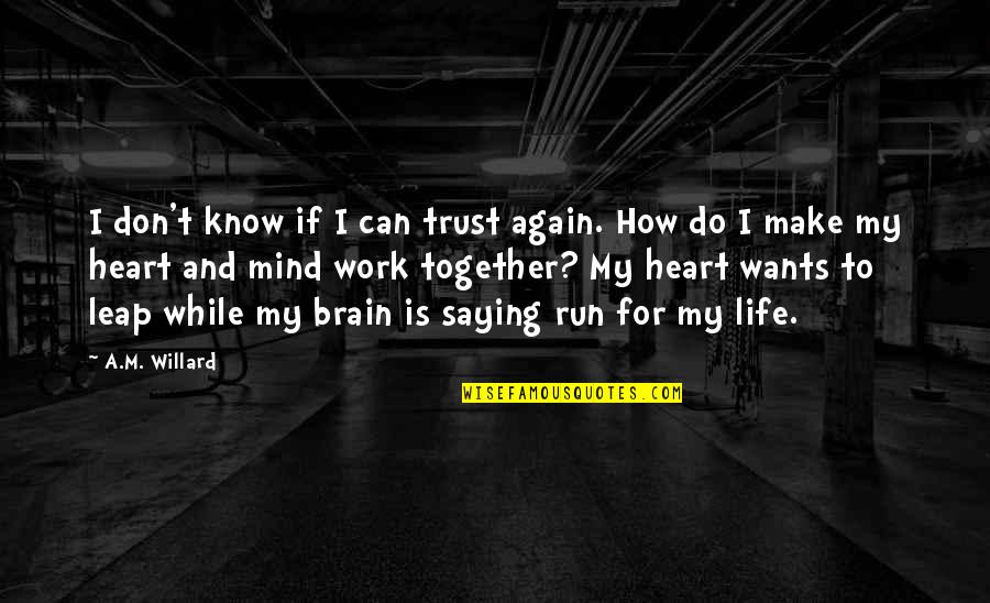 Mind And Brain Quotes By A.M. Willard: I don't know if I can trust again.