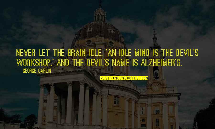 Mind And Brain Quotes By George Carlin: Never let the brain idle. 'An idle mind