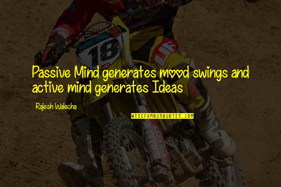 Mind And Brain Quotes By Rajesh Walecha: Passive Mind generates mood swings and active mind