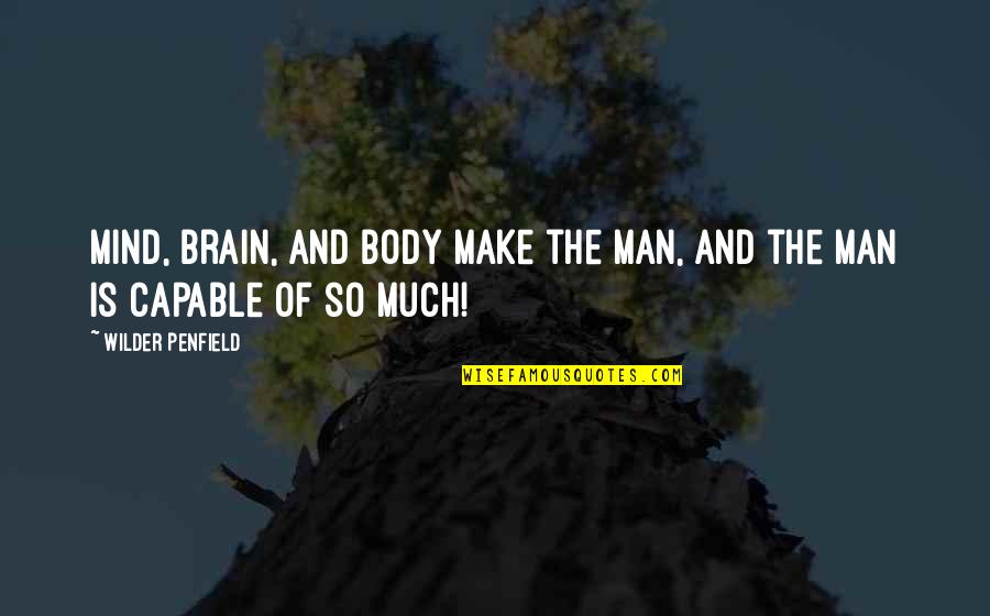 Mind And Brain Quotes By Wilder Penfield: Mind, brain, and body make the man, and