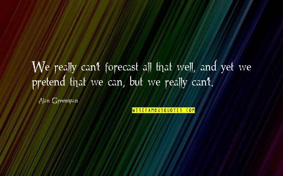 Mind And Fitness Quotes By Alan Greenspan: We really can't forecast all that well, and