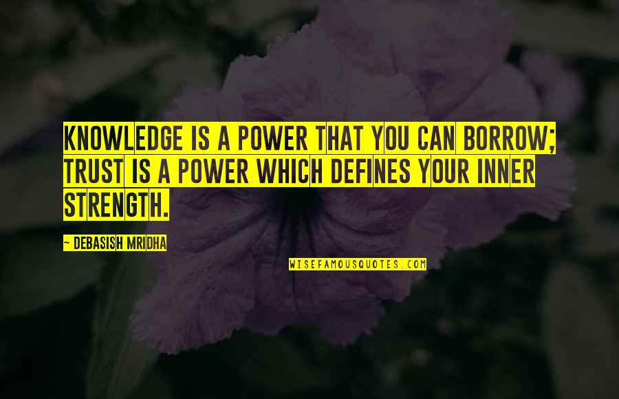 Mind And Fitness Quotes By Debasish Mridha: Knowledge is a power that you can borrow;