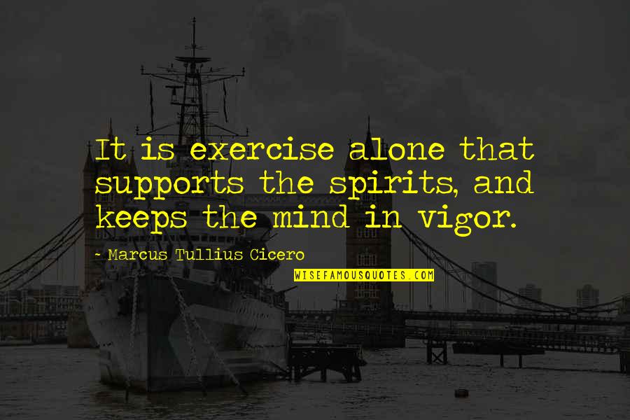 Mind And Fitness Quotes By Marcus Tullius Cicero: It is exercise alone that supports the spirits,