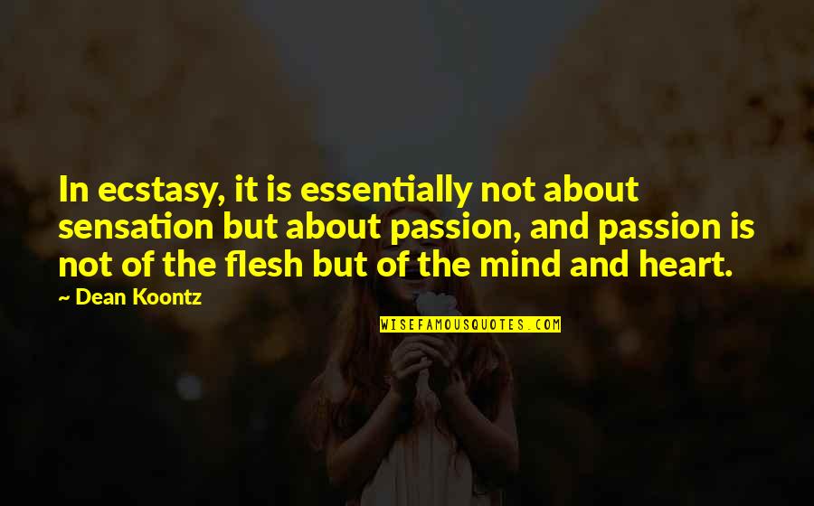 Mind And Heart Quotes By Dean Koontz: In ecstasy, it is essentially not about sensation