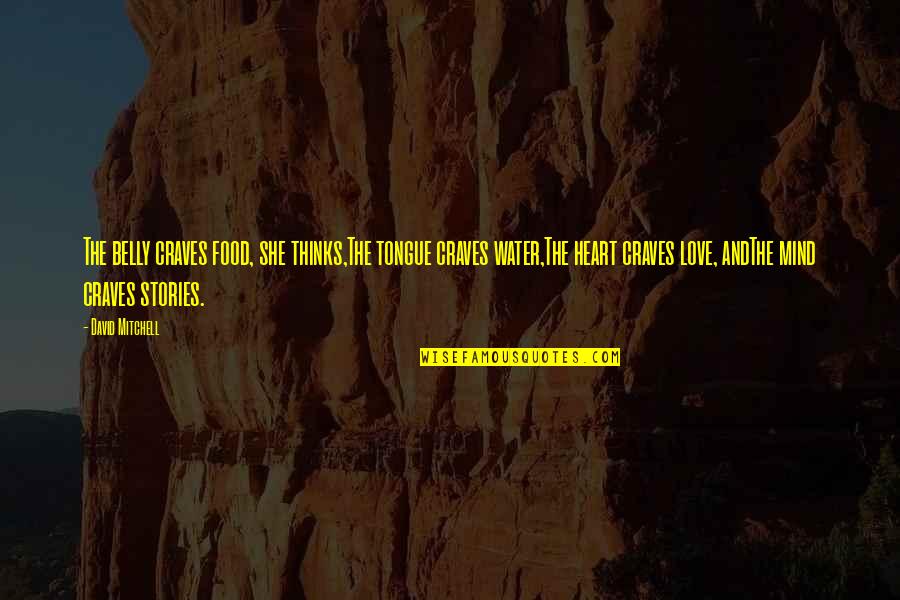 Mind And Love Quotes By David Mitchell: The belly craves food, she thinks,The tongue craves Mind And Love Quotes By David Mitchell: The belly craves food, she thinks,The tongue craves