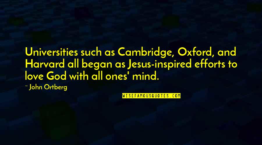 Mind And Love Quotes By John Ortberg: Universities such as Cambridge, Oxford, and Harvard all Mind And Love Quotes By John Ortberg: Universities such as Cambridge, Oxford, and Harvard all