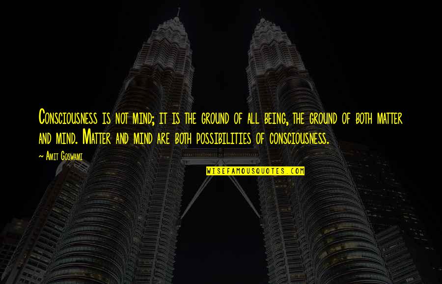 Mind And Matter Quotes By Amit Goswami: Consciousness is not mind; it is the ground Mind And Matter Quotes By Amit Goswami: Consciousness is not mind; it is the ground