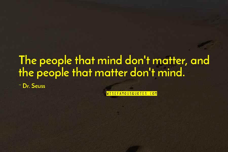 Mind And Matter Quotes By Dr. Seuss: The people that mind don't matter, and the