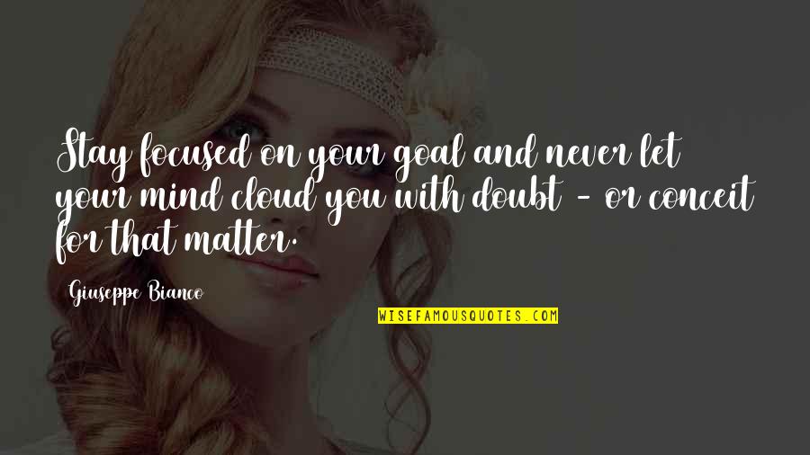 Mind And Matter Quotes By Giuseppe Bianco: Stay focused on your goal and never let Mind And Matter Quotes By Giuseppe Bianco: Stay focused on your goal and never let