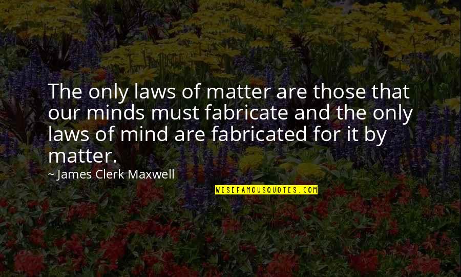 Mind And Matter Quotes By James Clerk Maxwell: The only laws of matter are those that Mind And Matter Quotes By James Clerk Maxwell: The only laws of matter are those that