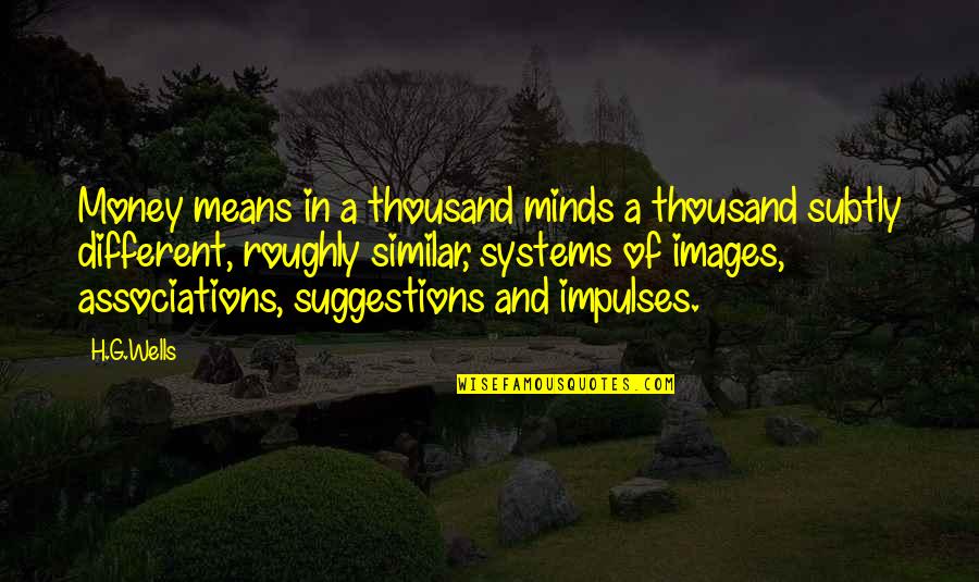 Mind And Money Quotes By H.G.Wells: Money means in a thousand minds a thousand