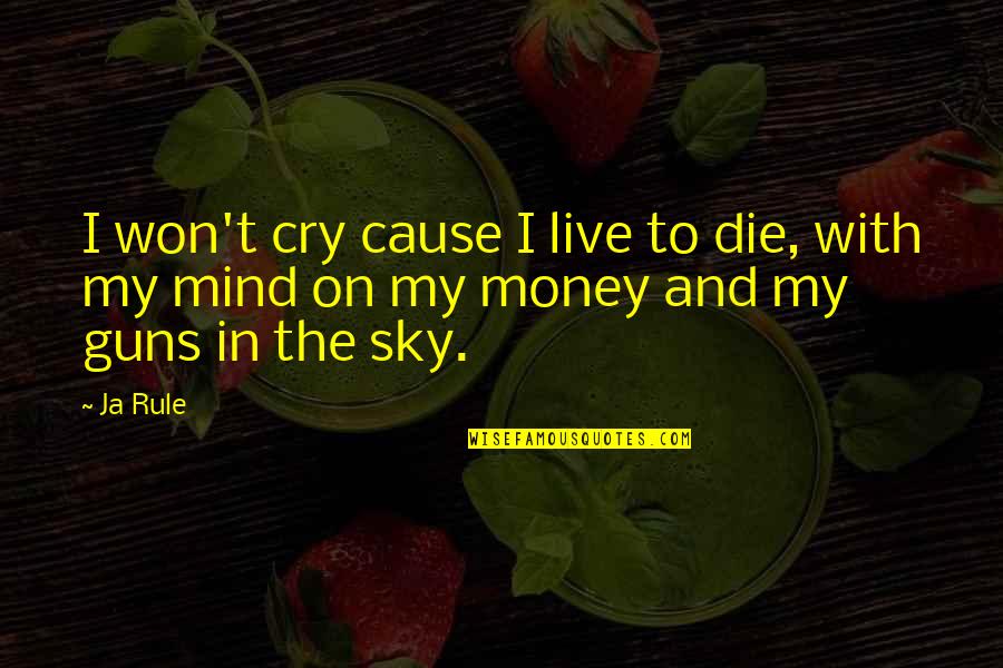 Mind And Money Quotes By Ja Rule: I won't cry cause I live to die,