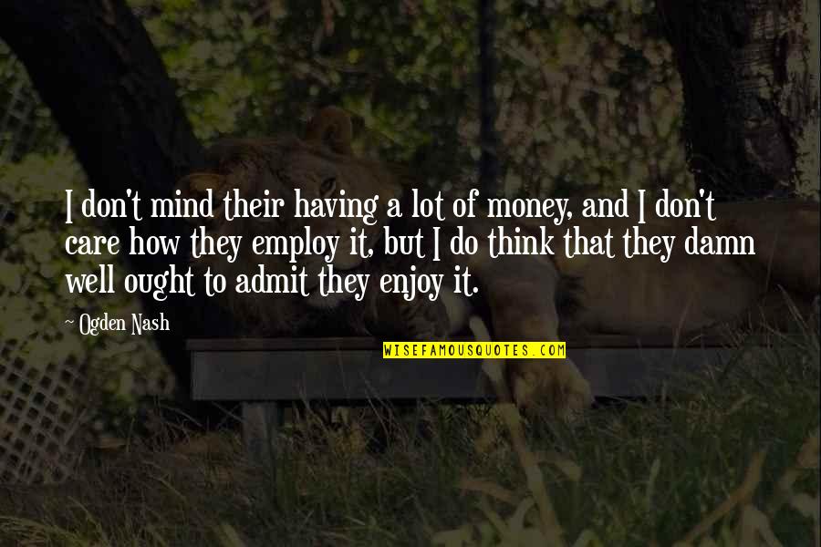Mind And Money Quotes By Ogden Nash: I don't mind their having a lot of