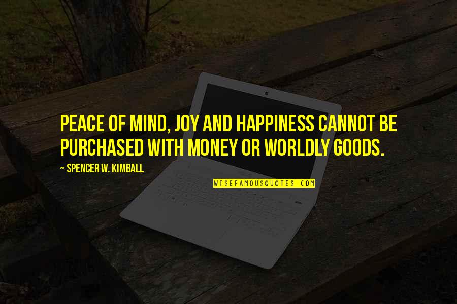 Mind And Money Quotes By Spencer W. Kimball: Peace of mind, joy and happiness cannot be