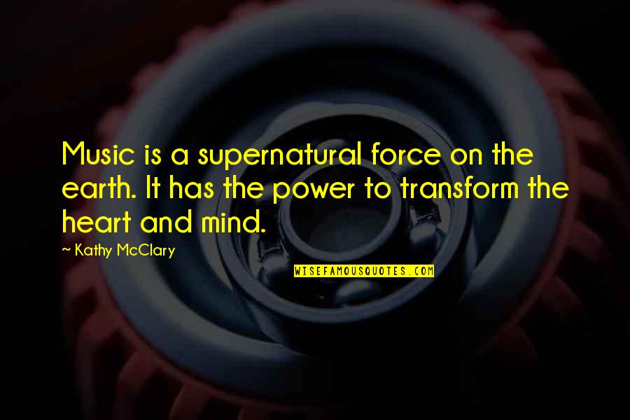 Mind And Music Quotes By Kathy McClary: Music is a supernatural force on the earth.