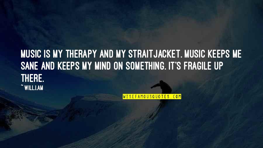 Mind And Music Quotes By Will.i.am: Music is my therapy and my straitjacket. Music