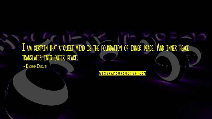 Mind And Peace Quotes By Richard Carlson: I am certain that a quiet mind is