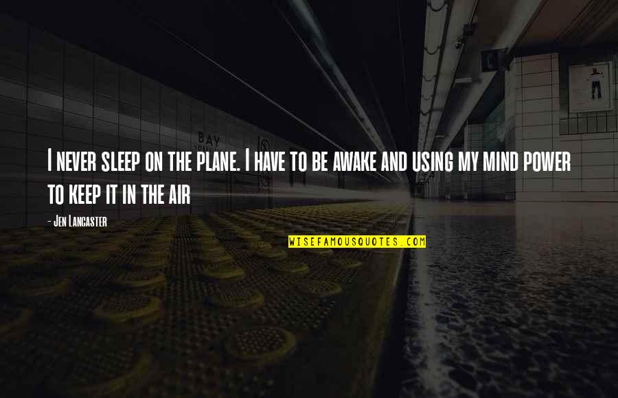 Mind And Power Quotes By Jen Lancaster: I never sleep on the plane. I have